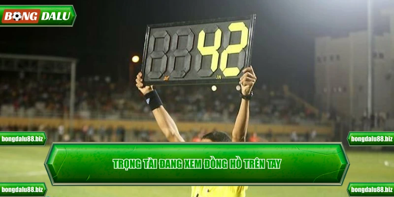 Trọng tài đang xem đồng hồ trên tay